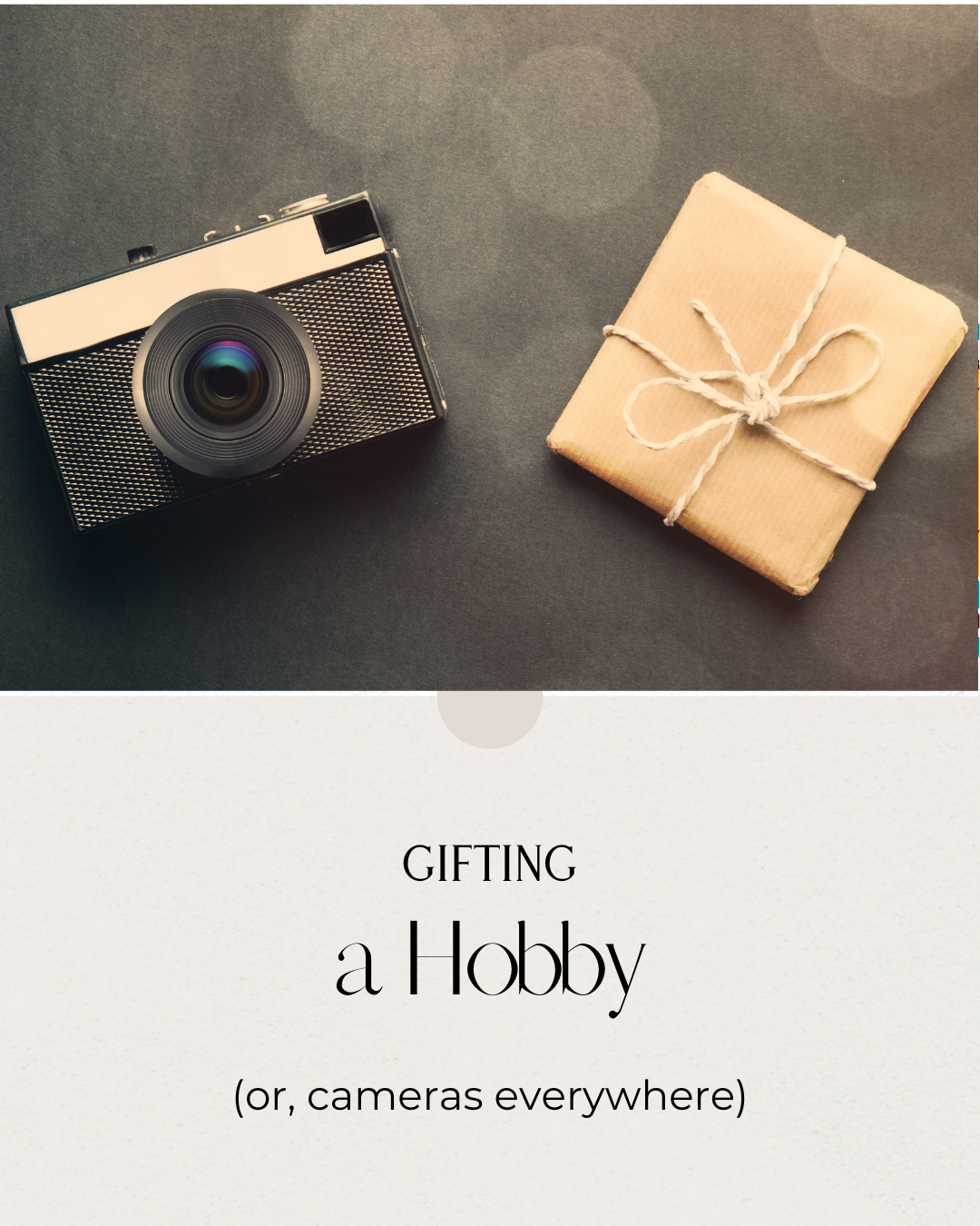 Gifting a Hobby (or cameras everywhere!)